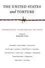 The United States and Torture: Interrogation, Incarceration, and Abuse