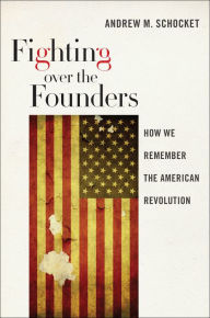 Title: Fighting over the Founders: How We Remember the American Revolution, Author: Andrew M Schocket