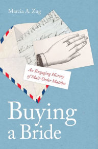 Title: Buying a Bride: An Engaging History of Mail-Order Matches, Author: Marcia A. Zug