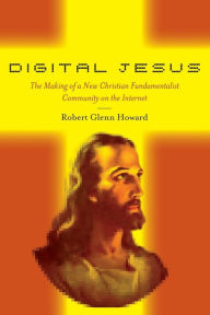 Title: Digital Jesus: The Making of a New Christian Fundamentalist Community on the Internet, Author: Robert Glenn Howard