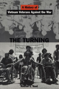 Title: The Turning: A History of Vietnam Veterans Against the War, Author: Andrew E Hunt