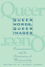 Queer Words, Queer Images: Communication and the Construction of Homosexuality / Edition 1