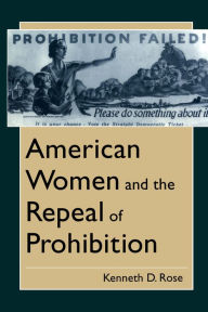 Title: American Women and the Repeal of Prohibition, Author: Kenneth D. Rose