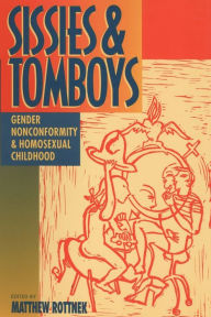 Title: Sissies and Tomboys: Gender Nonconformity and Homosexual Childhood / Edition 1, Author: Matthew Rottnek