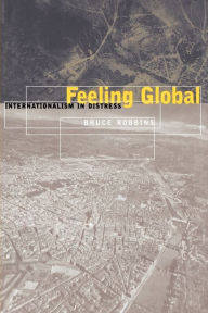Title: Feeling Global: Internationalism in Distress, Author: Bruce Robbins