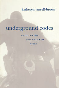 Title: Underground Codes: Race, Crime and Related Fires, Author: Katheryn Russell-Brown