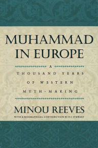 Title: Muhammad in Europe: A Thousand Years of Western Myth-Making, Author: Minou Reeves