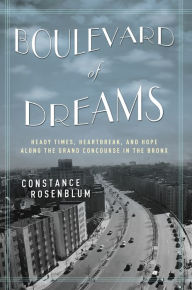 Title: Boulevard of Dreams: Heady Times, Heartbreak, and Hope along the Grand Concourse in the Bronx, Author: Constance Rosenblum