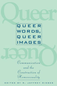 Title: Queer Words, Queer Images: Communication and the Construction of Homosexuality, Author: Ronald Jeffrey Ringer