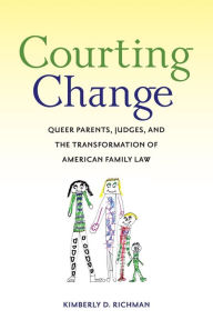 Title: Courting Change: Queer Parents, Judges, and the Transformation of American Family Law, Author: Kimberly D. Richman