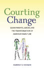 Courting Change: Queer Parents, Judges, and the Transformation of American Family Law