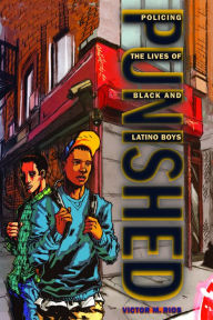 Title: Punished: Policing the Lives of Black and Latino Boys, Author: Victor M. Rios