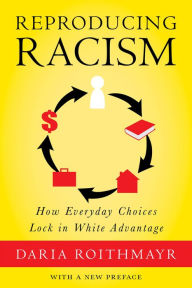 Title: Reproducing Racism: How Everyday Choices Lock In White Advantage, Author: Daria Roithmayr
