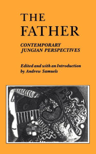 Title: The Father: Contemporary Jungian Perspectives, Author: Andrew D. Samuels
