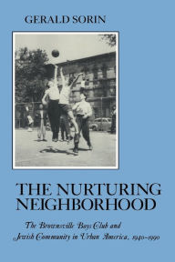 Title: Nurturing Neighborhood: The Brownsville Boys' Club and Jewish Community in Urban America, 1940-1990, Author: Gerald Sorin
