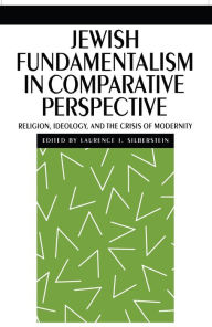 Title: Jewish Fundamentalism in Comparative Perspective: Religion, Ideology, and the Crisis of Morality, Author: Laurence J. Silberstein