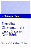 Title: Evangelical Christianity in the United States and Great Britain: Religious Beliefs, Political Choices, Author: J Christopher Soper