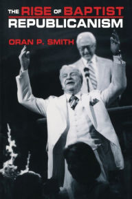 Title: The Rise of Baptist Republicanism, Author: Oran P. Smith