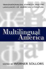 Title: Multilingual America: Transnationalism, Ethnicity, and the Languages of American Literature / Edition 1, Author: Werner Sollors