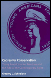 Title: Cadres for Conservatism: Young Americans for Freedom and the Rise of the Contemporary Right, Author: Gregory L. Schneider