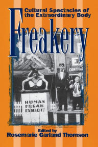 Title: Freakery: Cultural Spectacles of the Extraordinary Body / Edition 1, Author: Rosemarie Garland-Thomson
