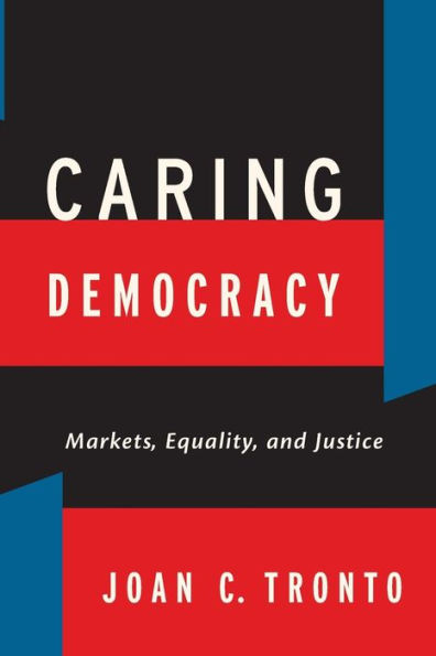 Caring Democracy: Markets, Equality, and Justice