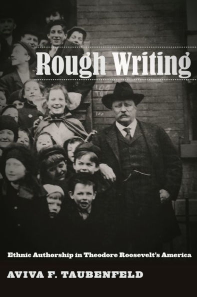Rough Writing: Ethnic Authorship in Theodore Roosevelt's America