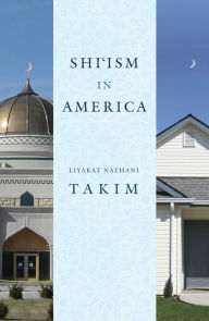 Title: Shi'ism in America, Author: Liyakat Nathani Takim