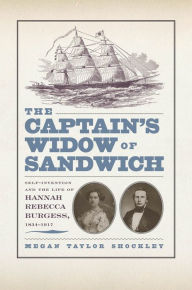 Title: The Captain's Widow of Sandwich: Self-Invention and the Life of Hannah Rebecca Burgess, 1834-1917, Author: Megan  Taylor Shockley