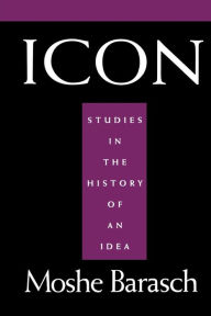 Title: Icon: Studies in the History of An Idea, Author: Moshe Barasch