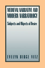 Title: Medieval Narratives and Modern Narratology: Subjects and Objects of Desire, Author: Evelyn Birge Vitz