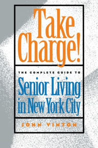 Title: Take Charge!: The Complete Guide to Senior Living in New York City, Author: John Vinton