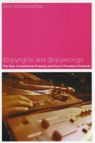 Title: Copyrights and Copywrongs: The Rise of Intellectual Property and How it Threatens Creativity, Author: Siva Vaidhyanathan