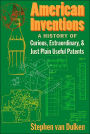 American Inventions: A History of Curious, Extraordinary, and Just Plain Useful Patents