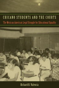 Title: Chicano Students and the Courts: The Mexican American Legal Struggle for Educational Equality, Author: Richard R. Valencia