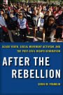 After the Rebellion: Black Youth, Social Movement Activism, and the Post-Civil Rights Generation