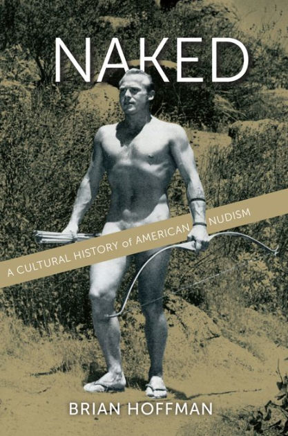 417px x 630px - Naked: A Cultural History of American Nudism by Brian Hoffman, Hardcover |  Barnes & NobleÂ®