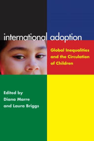 Title: International Adoption: Global Inequalities and the Circulation of Children, Author: Laura Briggs