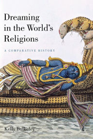 Title: Dreaming in the World's Religions: A Comparative History, Author: Kelly Bulkeley