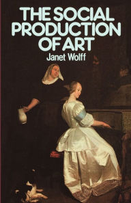 Title: The Social Production of Art: Second Edition / Edition 2, Author: Janet Wolff