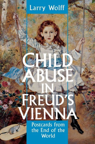 Child Abuse in Freud's Vienna: Postcards from the End of the World