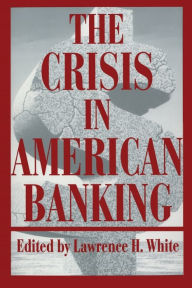 Title: The Crisis in American Banking, Author: Lawrence H. White