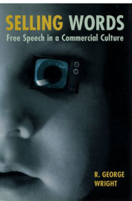 Title: Selling Words: Free Speech in a Commercial Culture, Author: R. George Wright