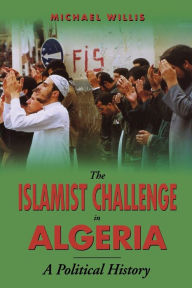 Title: The Islamist Challenge in Algeria: A Political History, Author: Michael Willis
