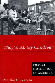 Title: They're All My Children: Foster Mothering in America, Author: Danielle Wozniak