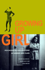Title: Growing Up Girl: Psycho-Social Explorations of Class and Gender / Edition 1, Author: Valerie Walkerdine