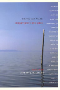 Title: Critics at Work: Interviews 1993-2003, Author: Jeffrey J. Williams