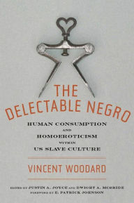 Title: The Delectable Negro: Human Consumption and Homoeroticism within US Slave Culture, Author: Vincent Woodard