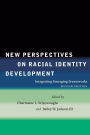 New Perspectives on Racial Identity Development: Integrating Emerging Frameworks, Second Edition
