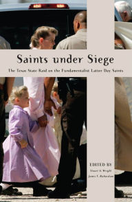 Title: Saints Under Siege: The Texas State Raid on the Fundamentalist Latter Day Saints, Author: Stuart A. Wright